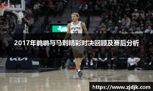 2017年鹈鹕与马刺精彩对决回顾及赛后分析