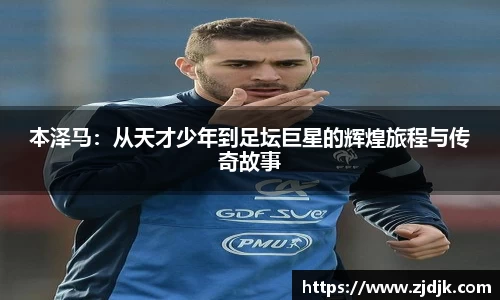 本泽马：从天才少年到足坛巨星的辉煌旅程与传奇故事