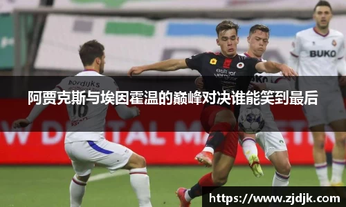 阿贾克斯与埃因霍温的巅峰对决谁能笑到最后