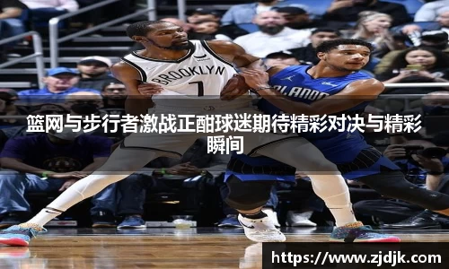 篮网与步行者激战正酣球迷期待精彩对决与精彩瞬间