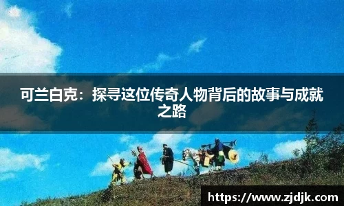 可兰白克：探寻这位传奇人物背后的故事与成就之路