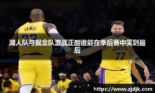 湖人队与掘金队激战正酣谁能在季后赛中笑到最后