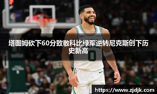 塔图姆砍下60分致敬科比绿军逆转尼克斯创下历史新高