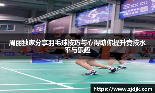 周丽独家分享羽毛球技巧与心得助你提升竞技水平与乐趣