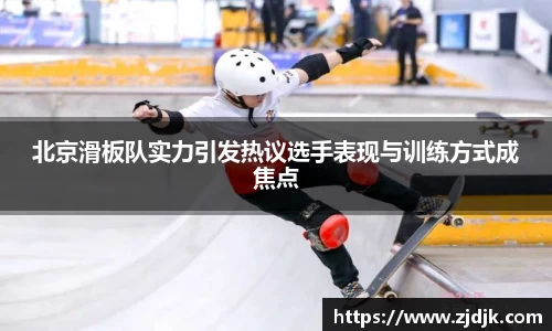 北京滑板队实力引发热议选手表现与训练方式成焦点