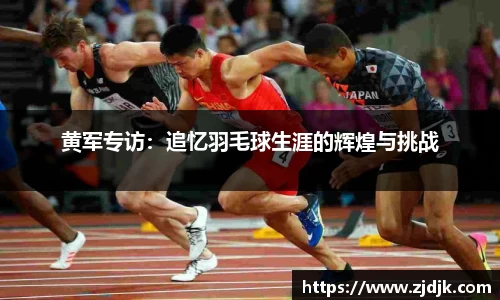 黄军专访：追忆羽毛球生涯的辉煌与挑战